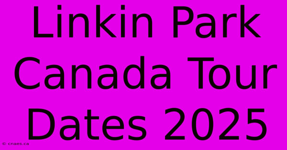 Linkin Park Canada Tour Dates 2025