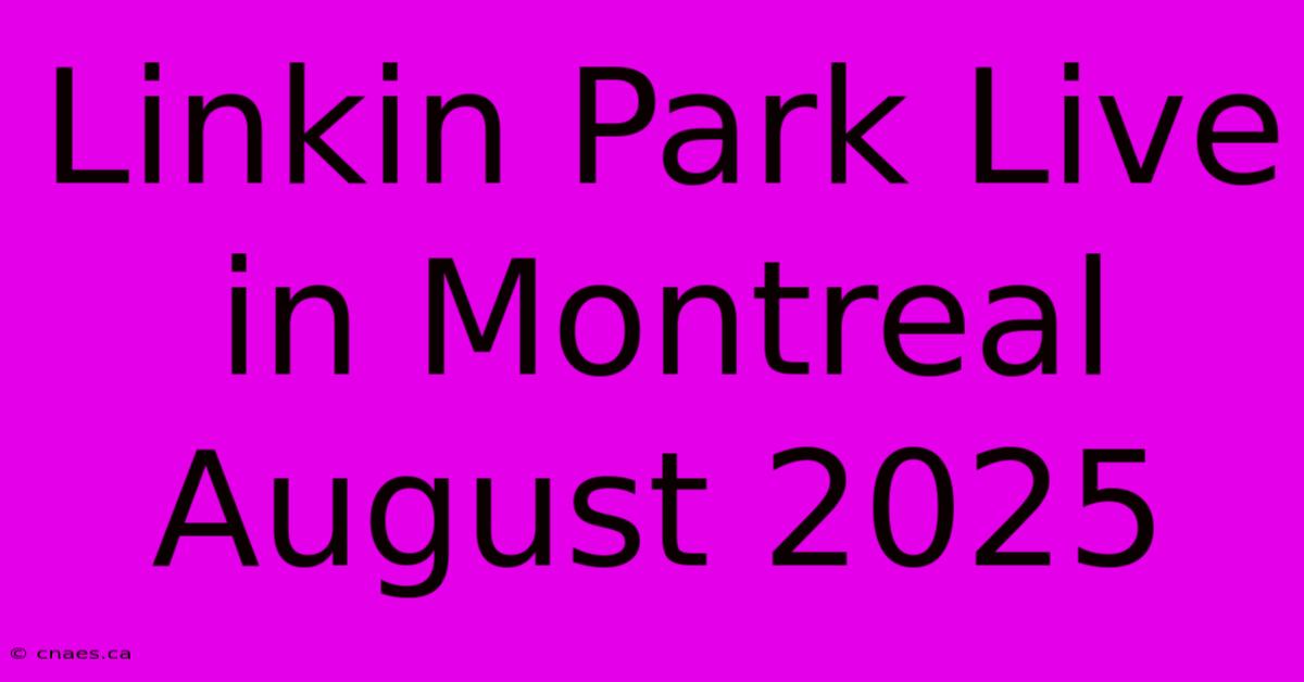 Linkin Park Live In Montreal August 2025