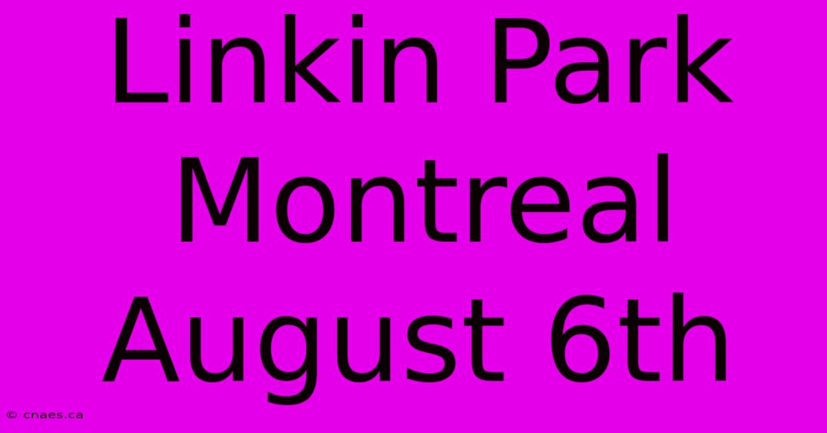 Linkin Park Montreal August 6th