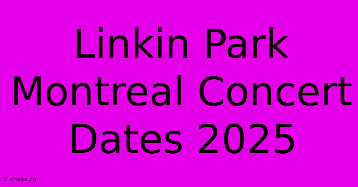 Linkin Park Montreal Concert Dates 2025 