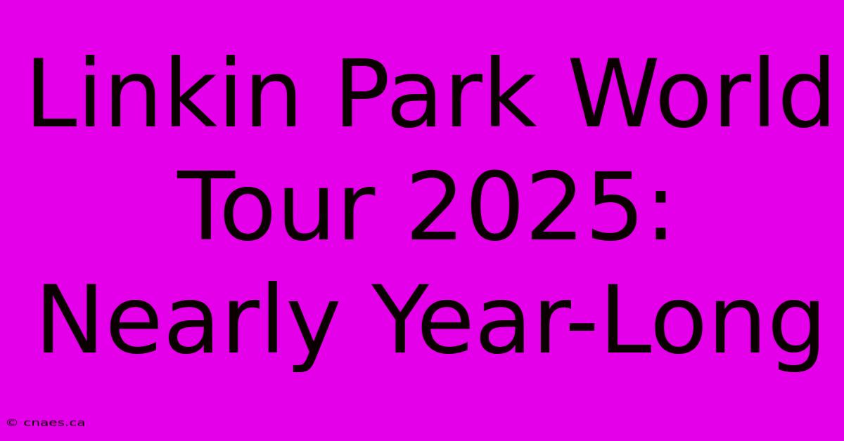 Linkin Park World Tour 2025: Nearly Year-Long