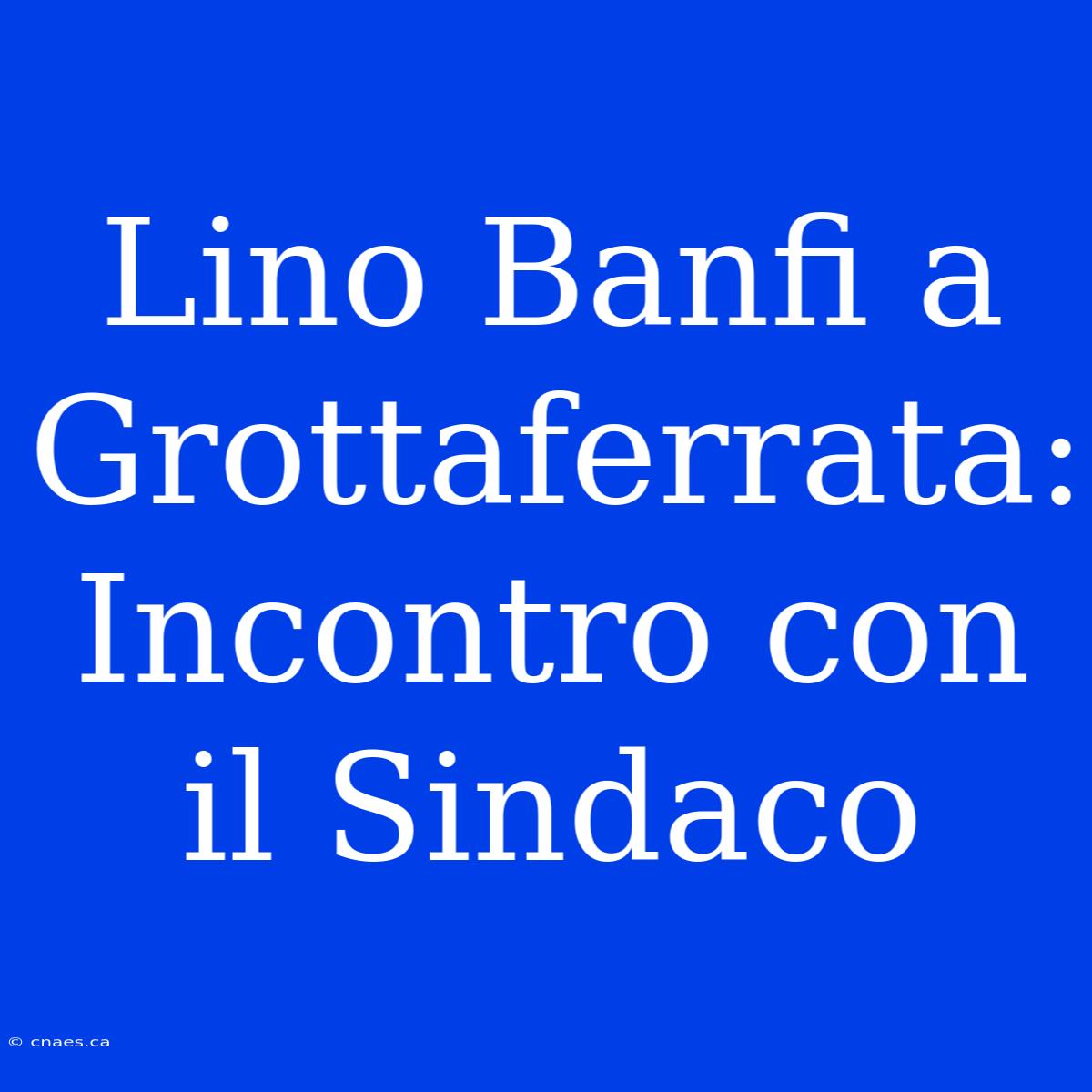 Lino Banfi A Grottaferrata: Incontro Con Il Sindaco