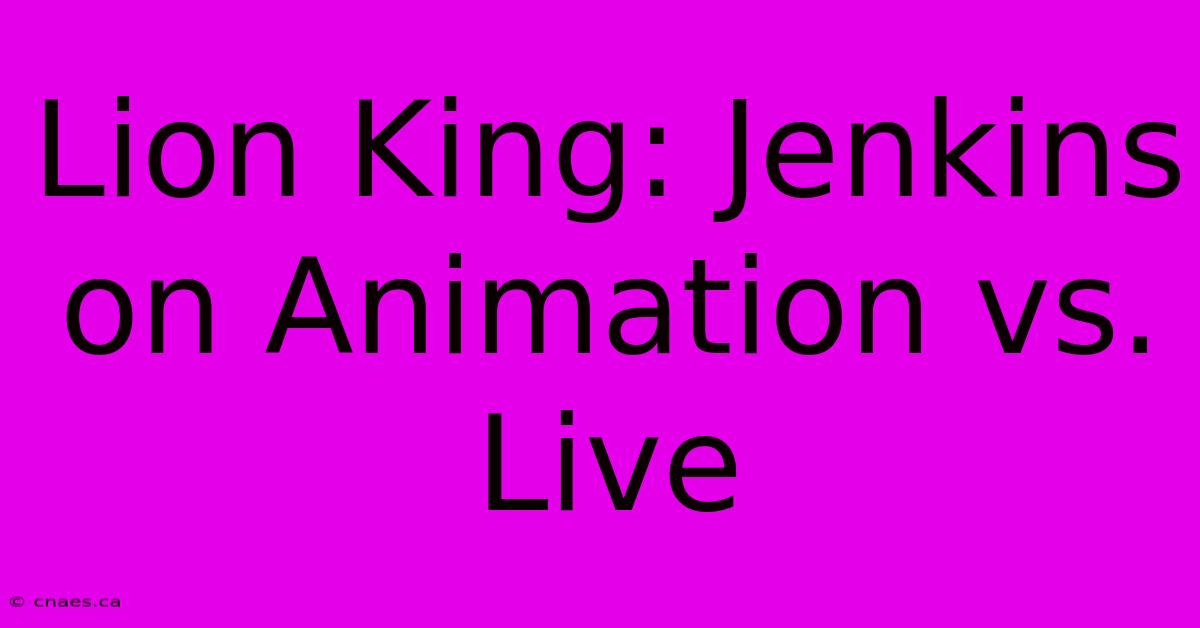 Lion King: Jenkins On Animation Vs. Live