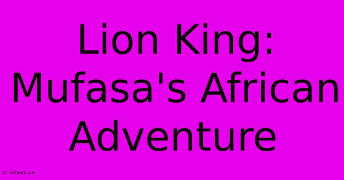 Lion King: Mufasa's African Adventure