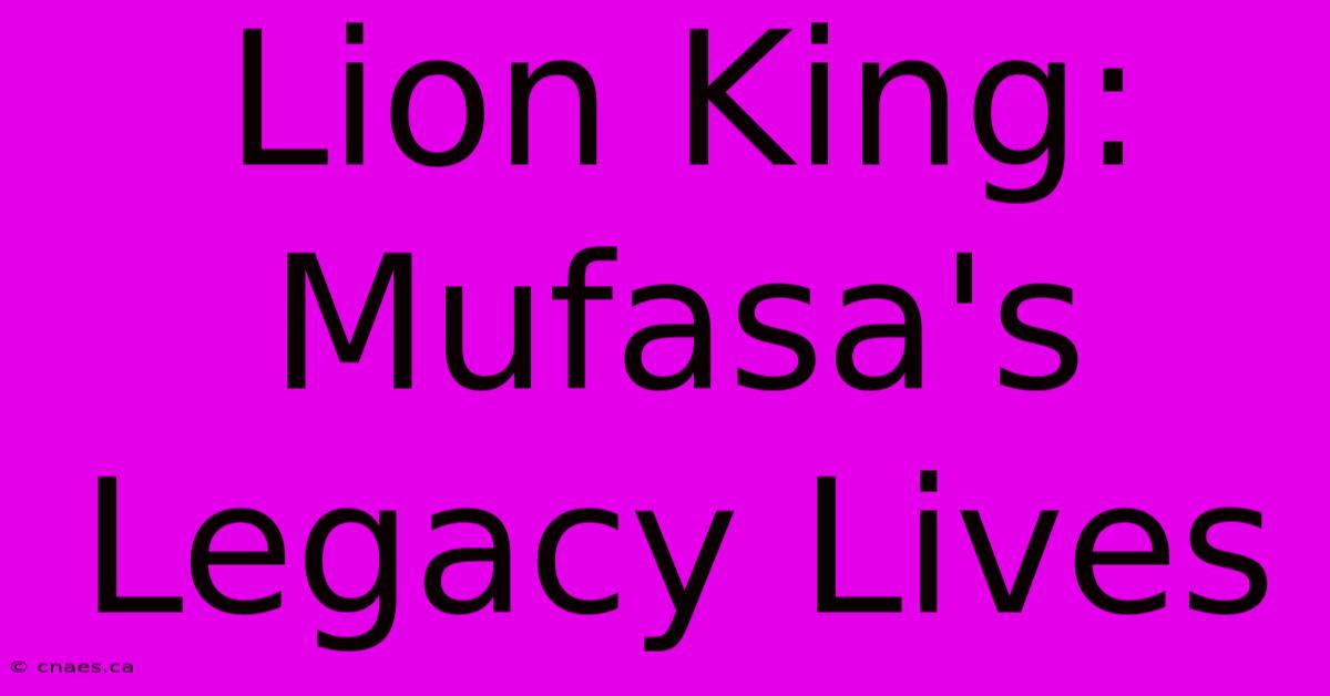 Lion King: Mufasa's Legacy Lives