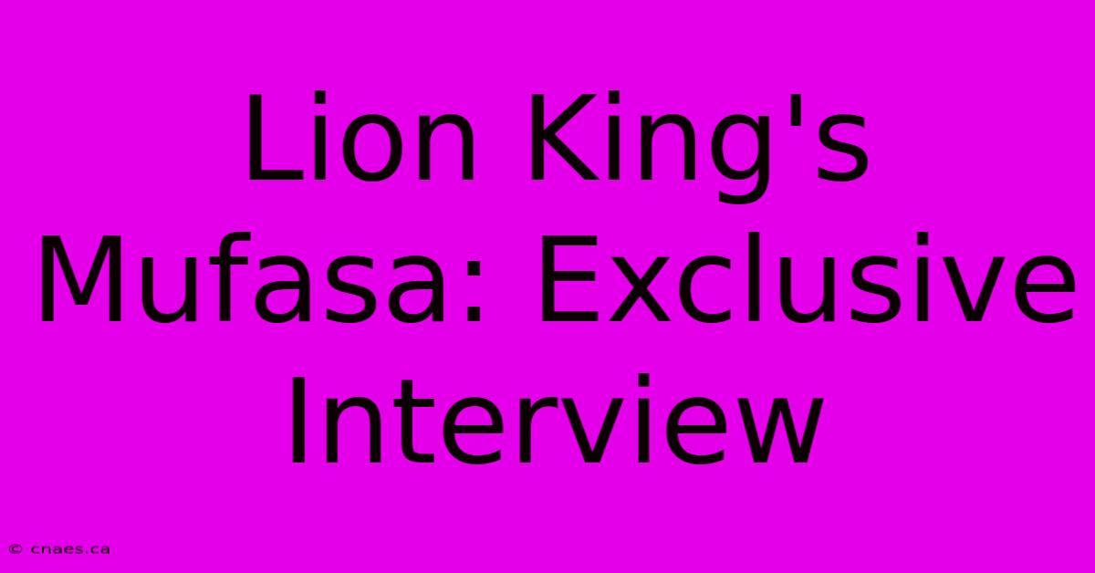 Lion King's Mufasa: Exclusive Interview