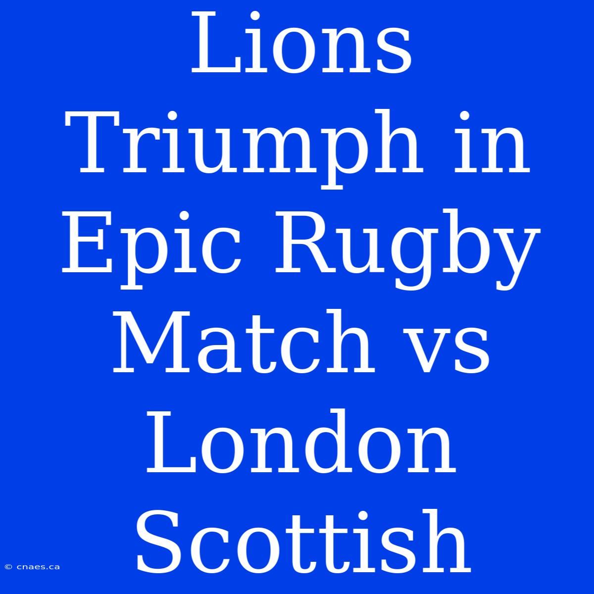 Lions Triumph In Epic Rugby Match Vs London Scottish