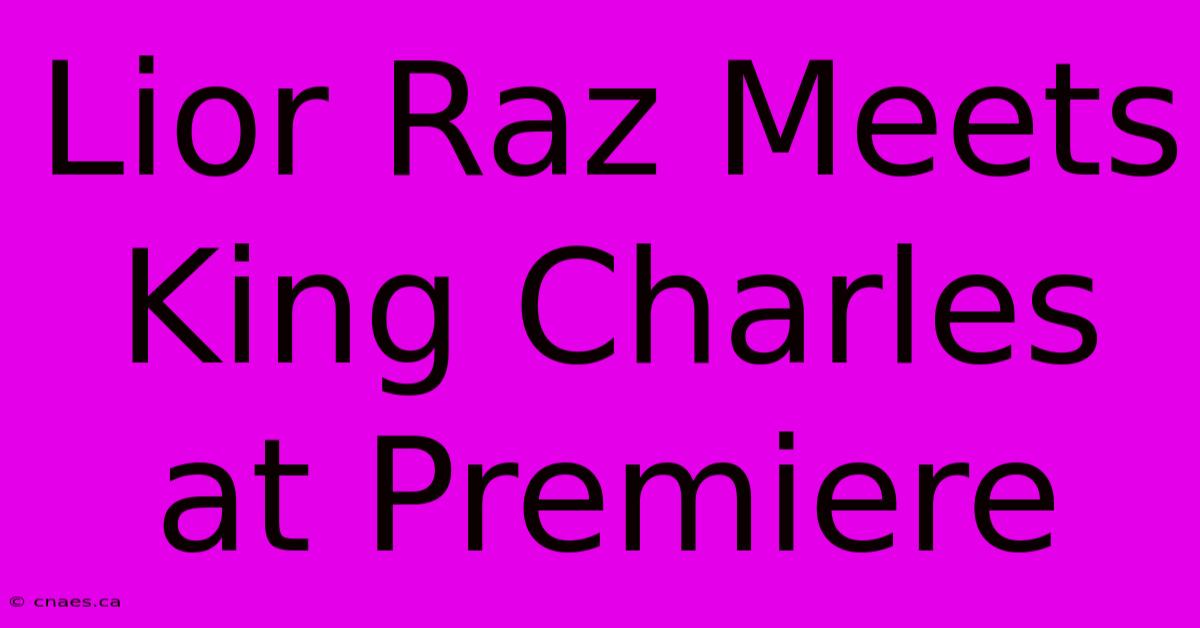 Lior Raz Meets King Charles At Premiere