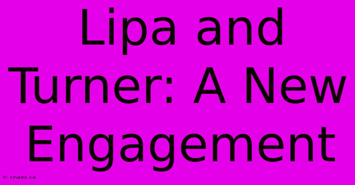 Lipa And Turner: A New Engagement