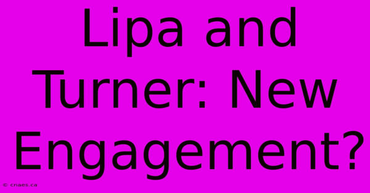 Lipa And Turner: New Engagement?