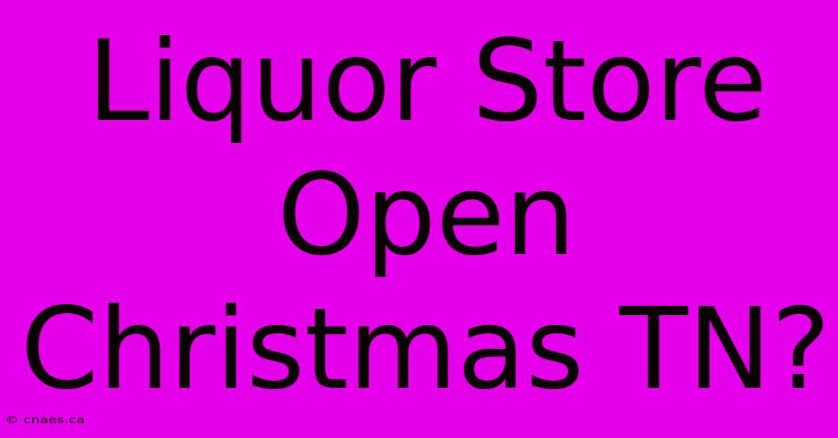 Liquor Store Open Christmas TN?