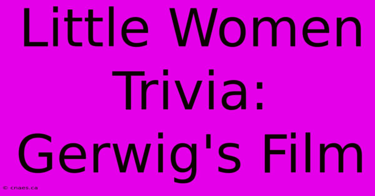 Little Women Trivia: Gerwig's Film