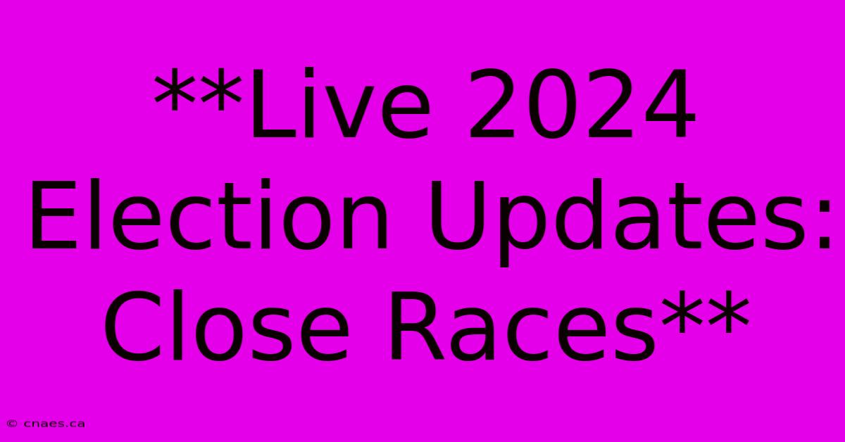 **Live 2024 Election Updates: Close Races**