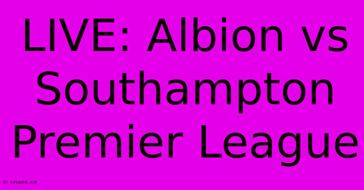 LIVE: Albion Vs Southampton Premier League