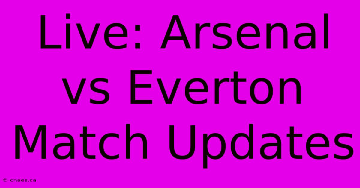 Live: Arsenal Vs Everton Match Updates