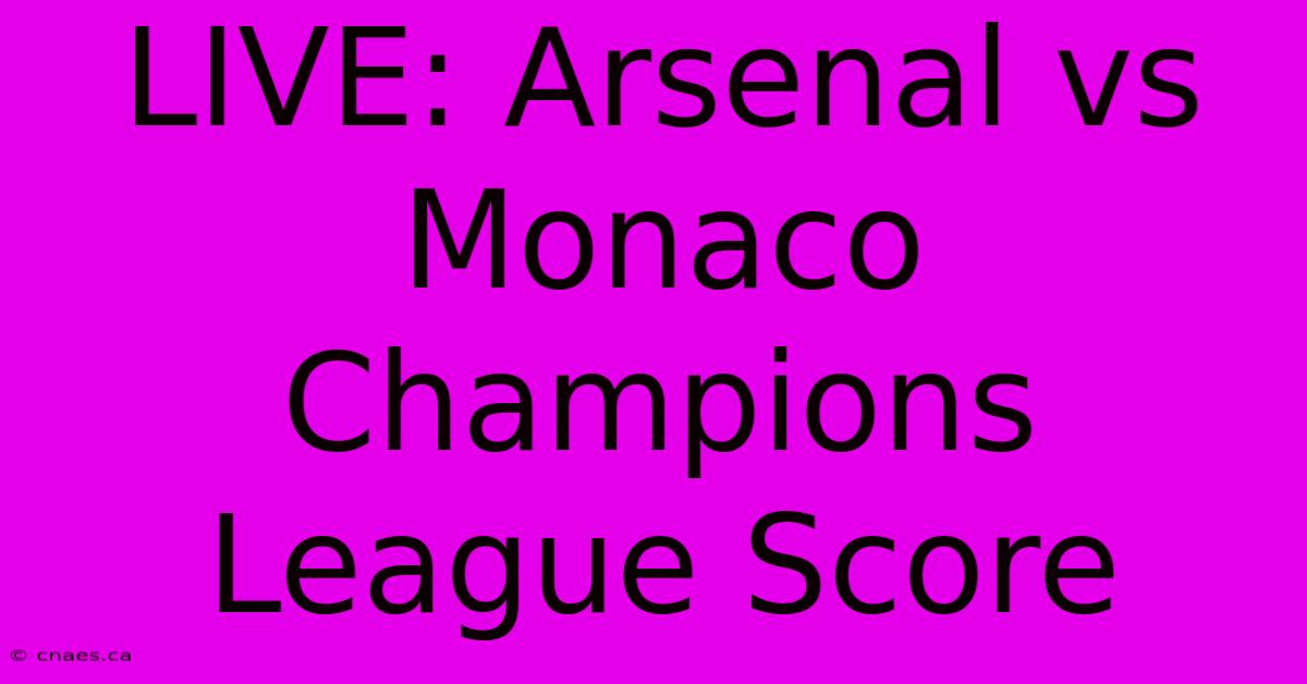 LIVE: Arsenal Vs Monaco Champions League Score