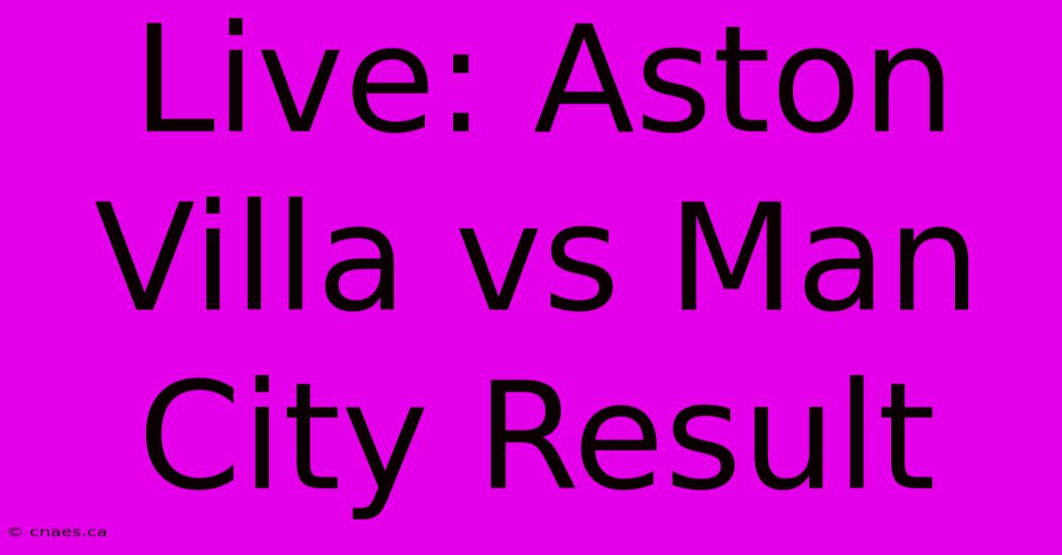 Live: Aston Villa Vs Man City Result