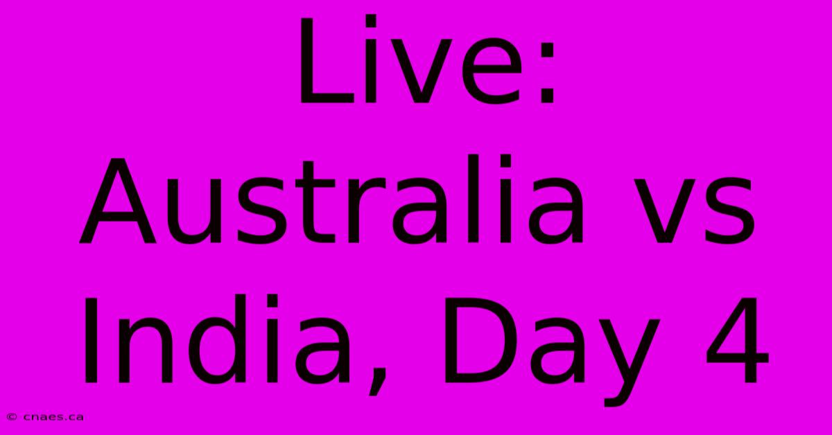 Live: Australia Vs India, Day 4