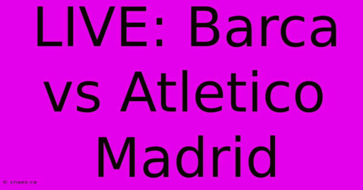 LIVE: Barca Vs Atletico Madrid