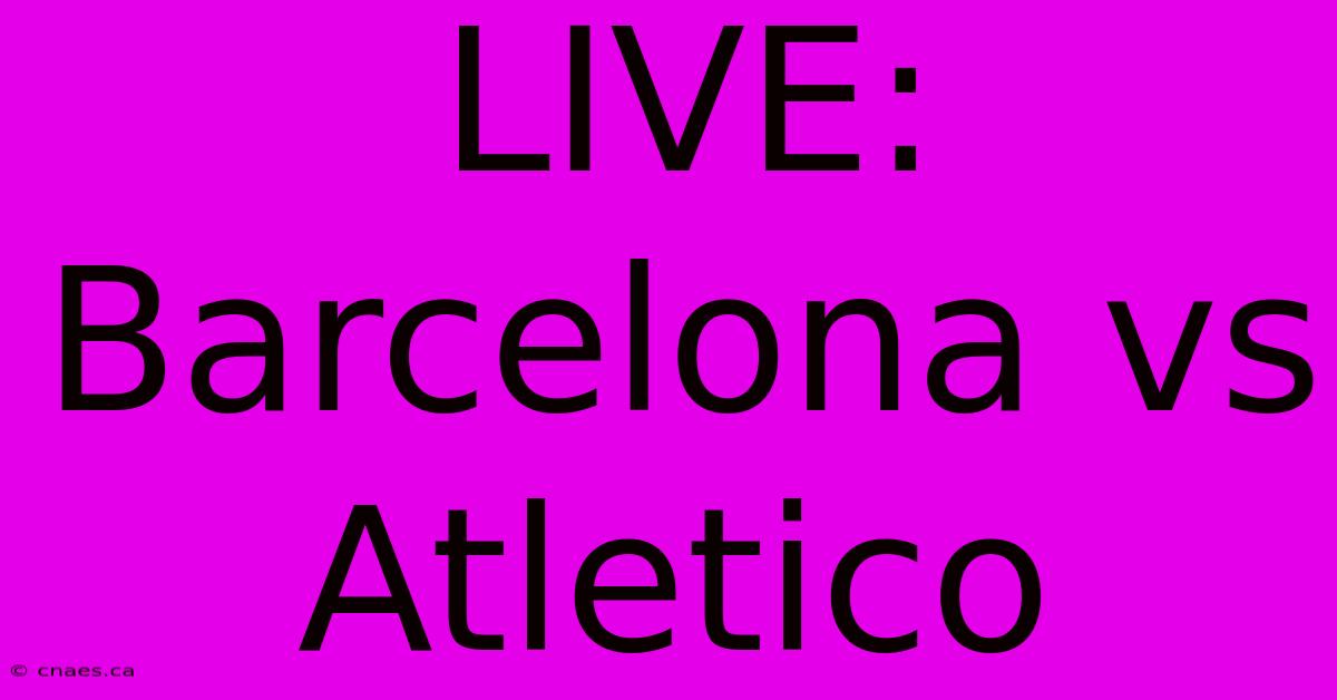 LIVE:  Barcelona Vs Atletico