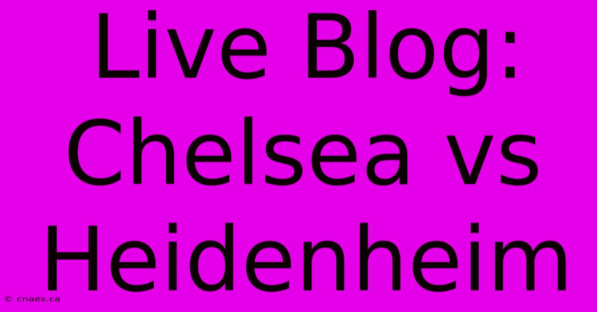 Live Blog: Chelsea Vs Heidenheim