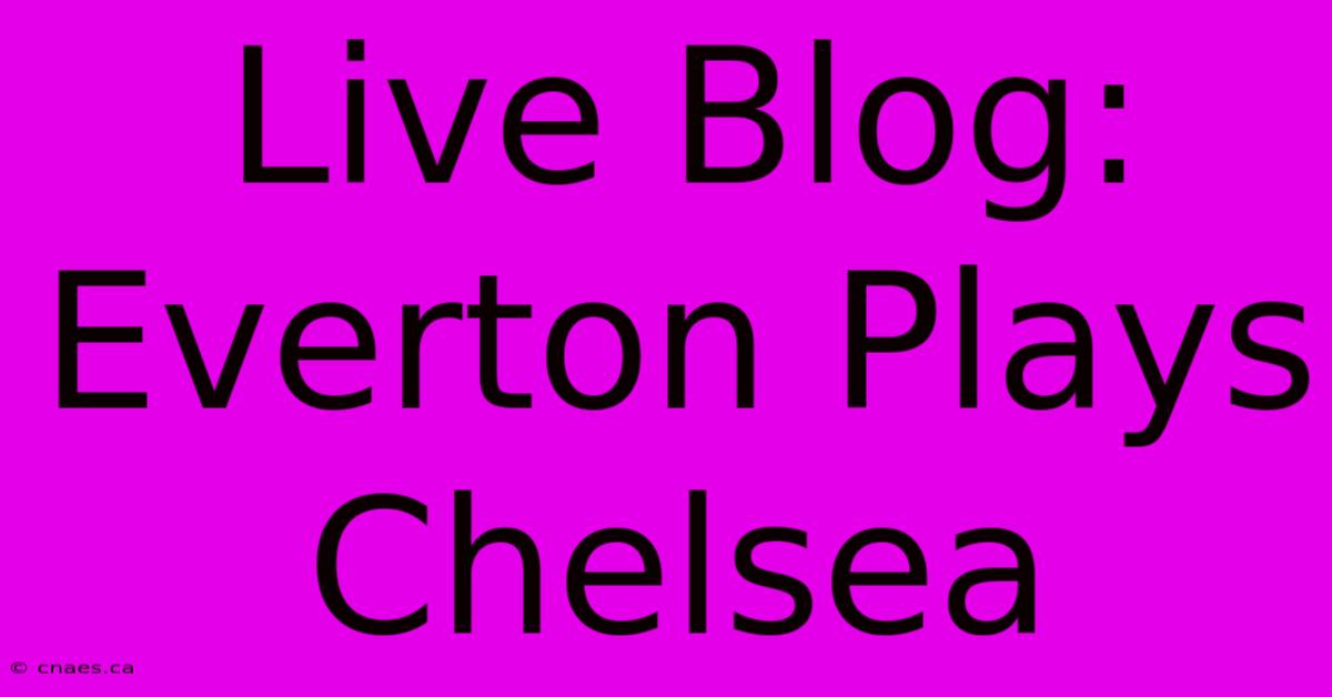 Live Blog: Everton Plays Chelsea