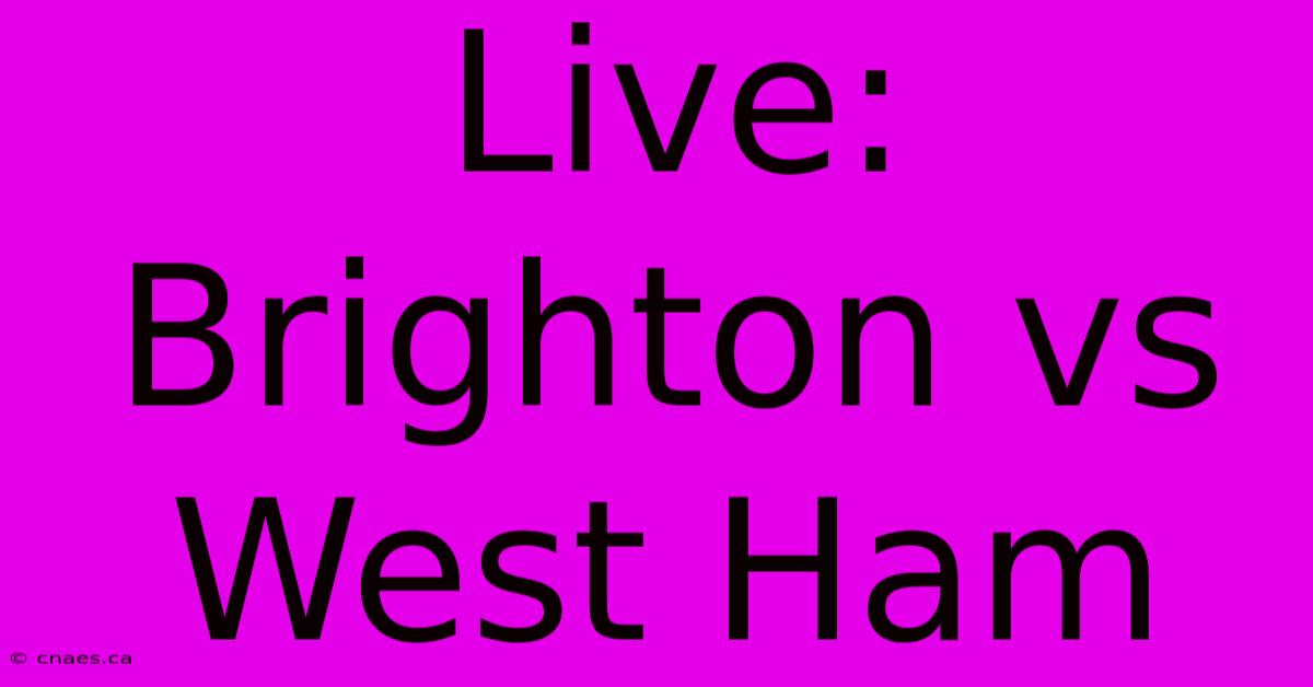 Live: Brighton Vs West Ham