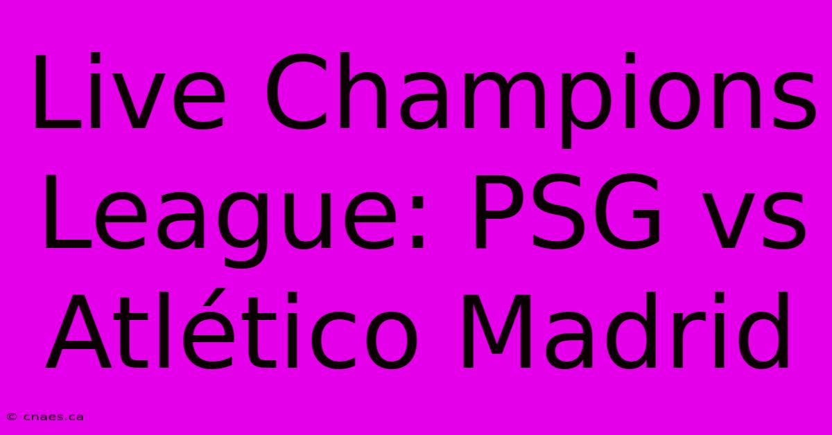 Live Champions League: PSG Vs Atlético Madrid