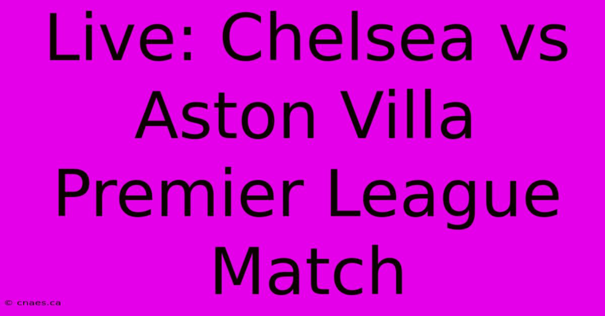 Live: Chelsea Vs Aston Villa Premier League Match