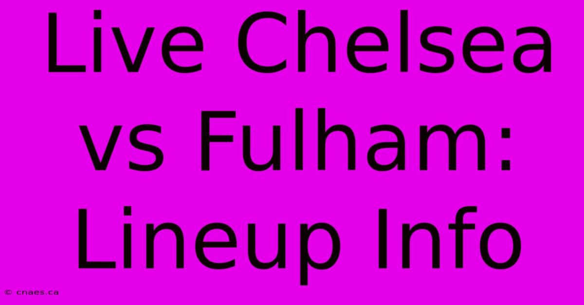 Live Chelsea Vs Fulham: Lineup Info