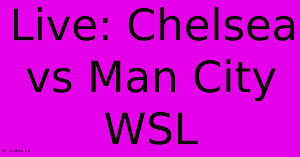 Live: Chelsea Vs Man City WSL