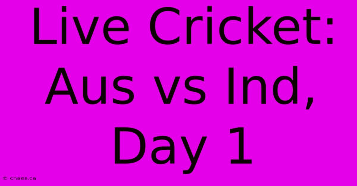 Live Cricket: Aus Vs Ind, Day 1