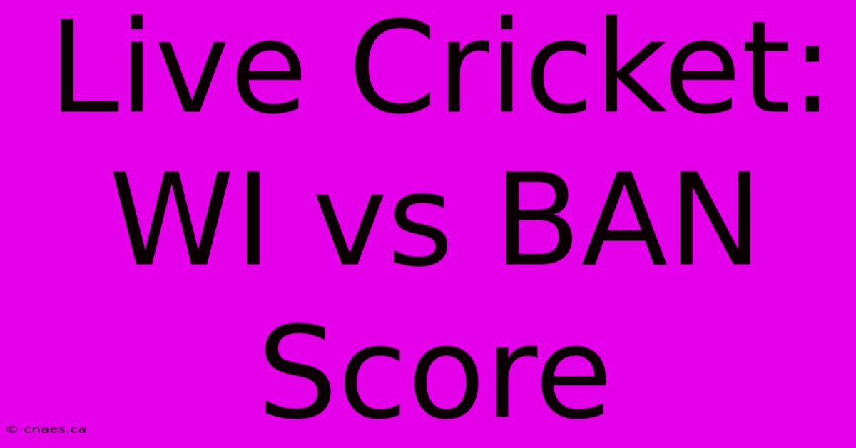 Live Cricket: WI Vs BAN Score