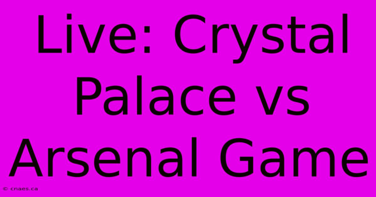 Live: Crystal Palace Vs Arsenal Game