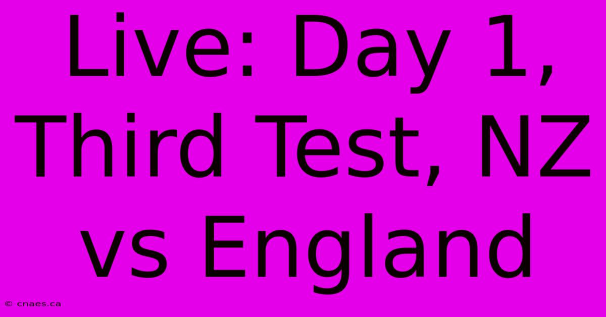 Live: Day 1, Third Test, NZ Vs England