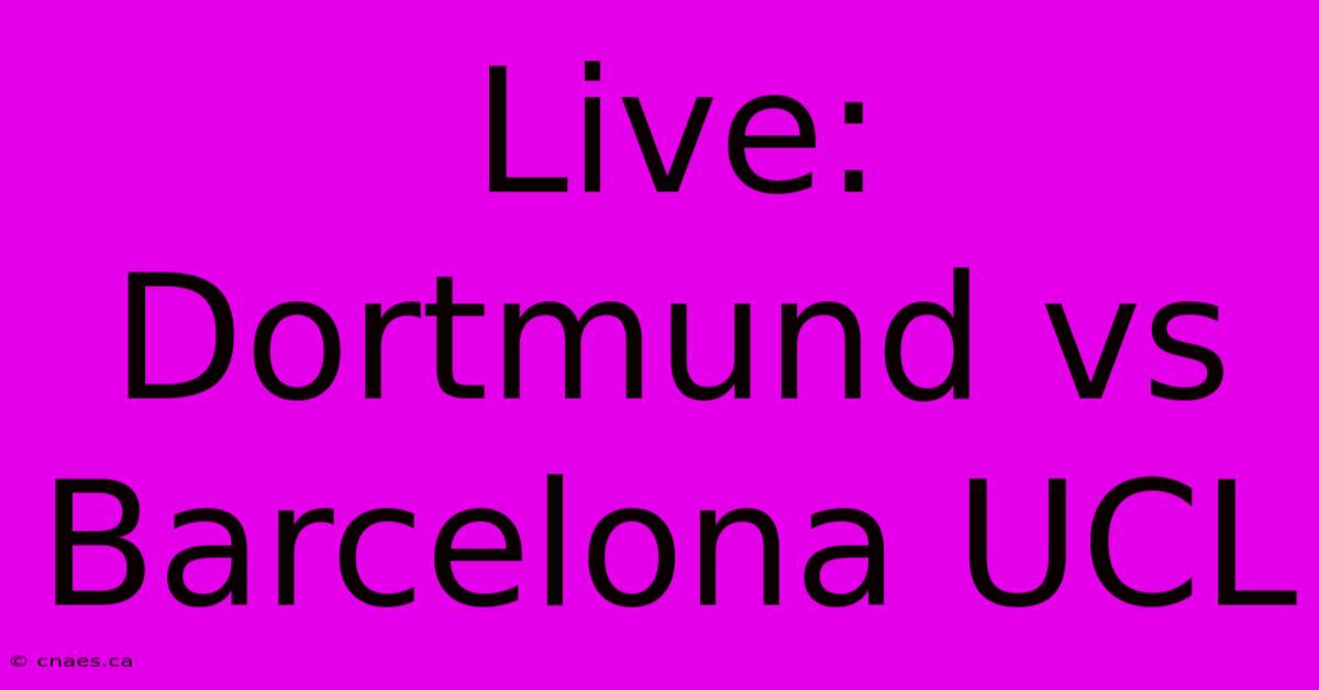 Live: Dortmund Vs Barcelona UCL