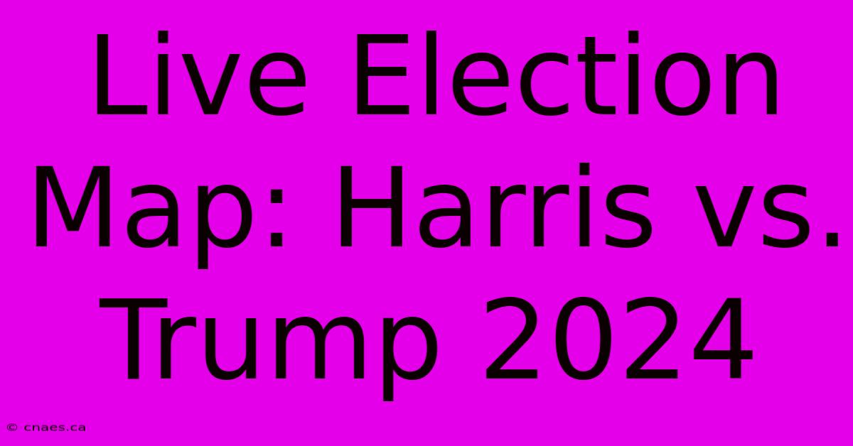 Live Election Map: Harris Vs. Trump 2024