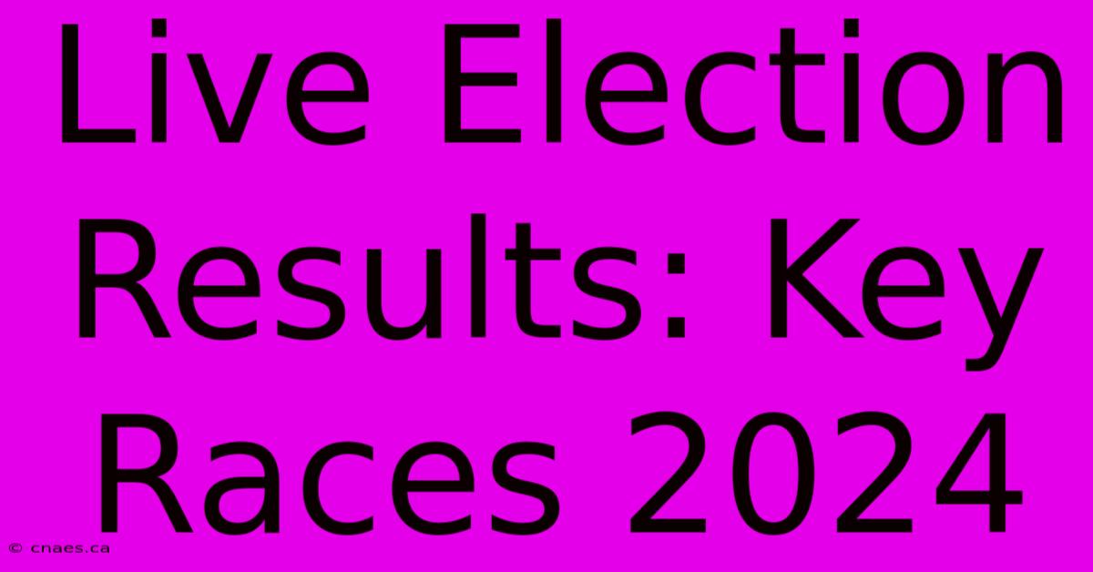 Live Election Results: Key Races 2024