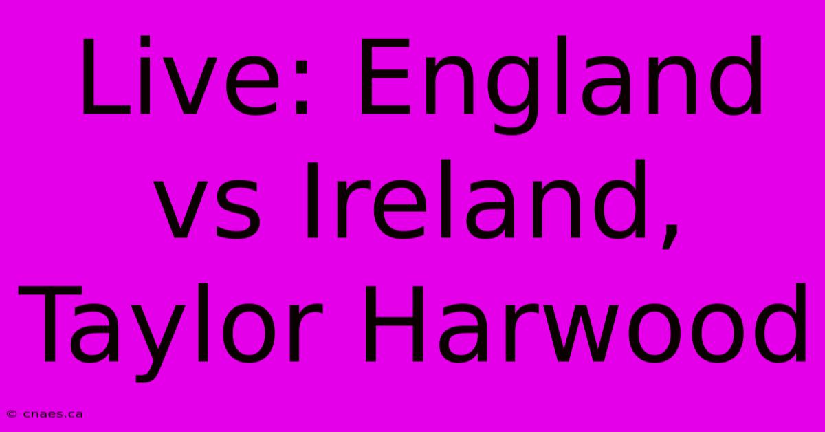 Live: England Vs Ireland, Taylor Harwood