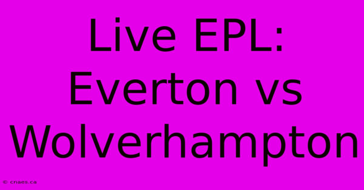 Live EPL: Everton Vs Wolverhampton