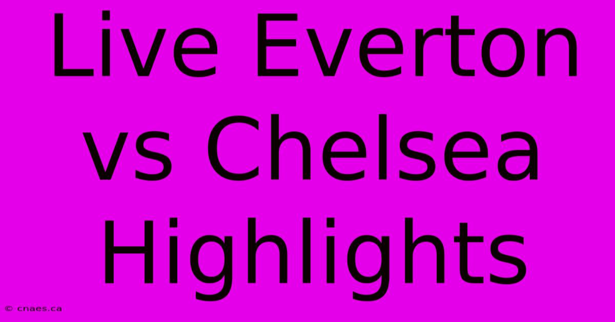 Live Everton Vs Chelsea Highlights