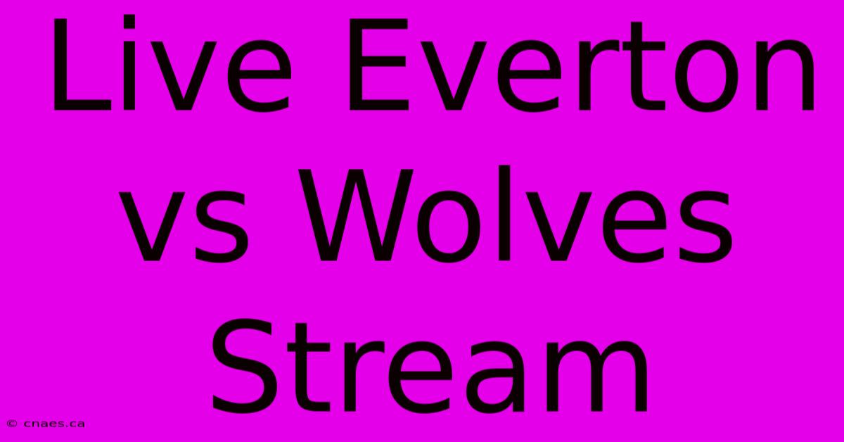 Live Everton Vs Wolves Stream