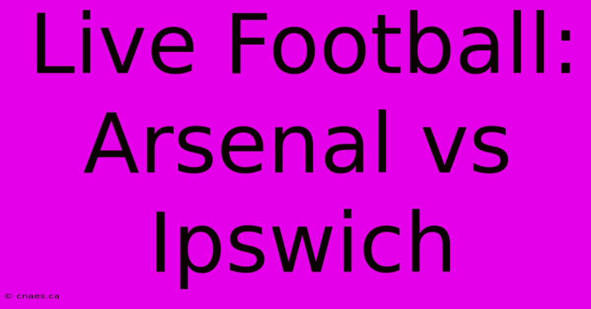 Live Football: Arsenal Vs Ipswich