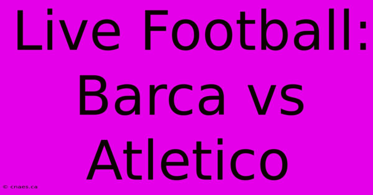 Live Football: Barca Vs Atletico