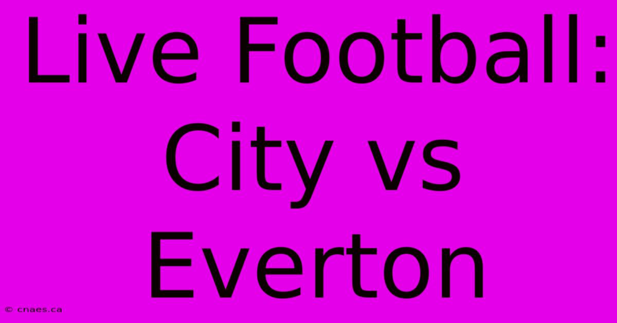 Live Football: City Vs Everton