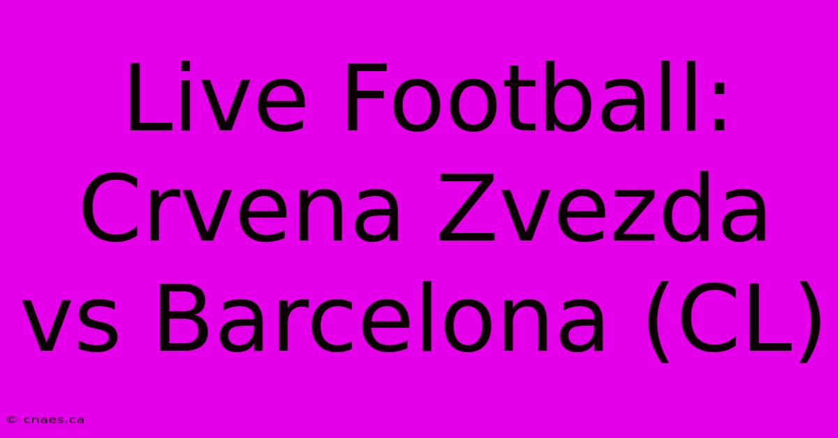 Live Football: Crvena Zvezda Vs Barcelona (CL) 