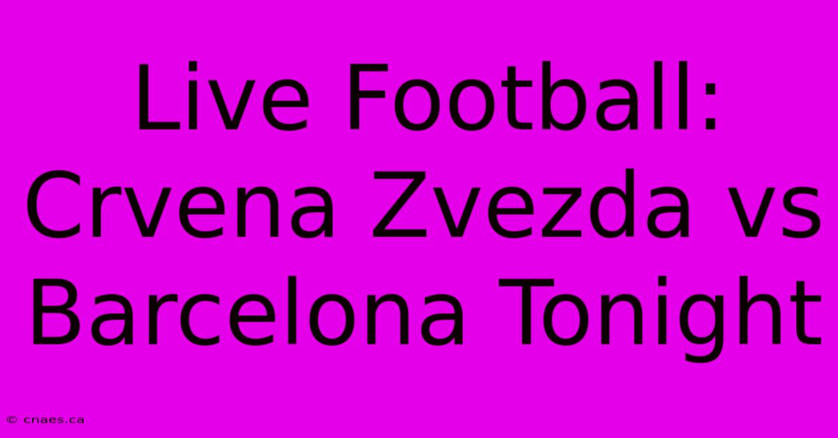 Live Football: Crvena Zvezda Vs Barcelona Tonight