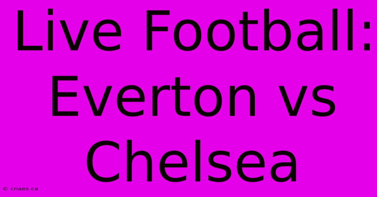 Live Football: Everton Vs Chelsea