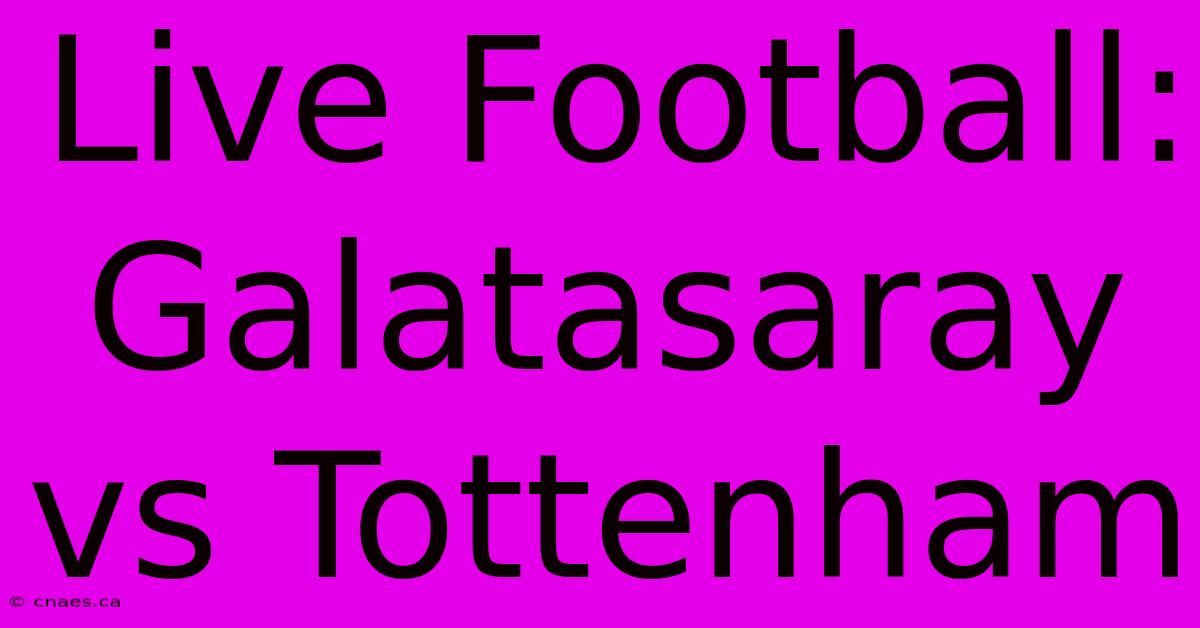 Live Football: Galatasaray Vs Tottenham