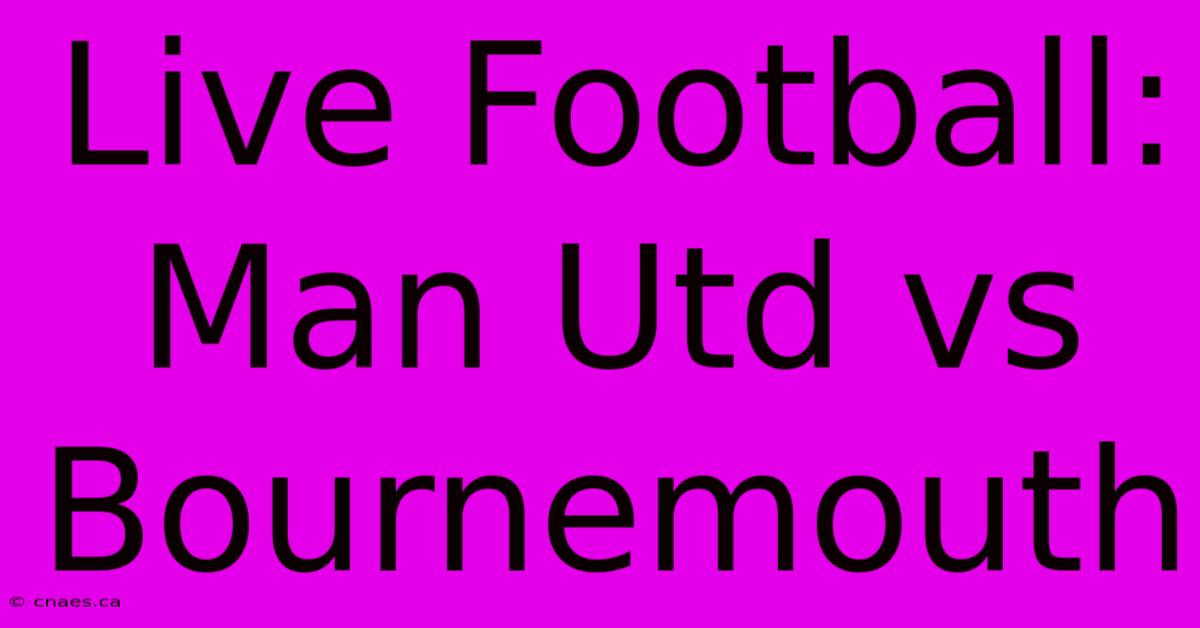 Live Football: Man Utd Vs Bournemouth